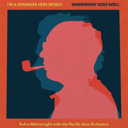 Rufus Wainwright with the Pacific Jazz Orchestra – I’m a Stranger Here Myself – Wainwright Does Weill