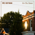 Wes Hoffman – For The Better